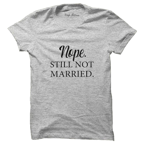 Nope Still Not Married T-shirt